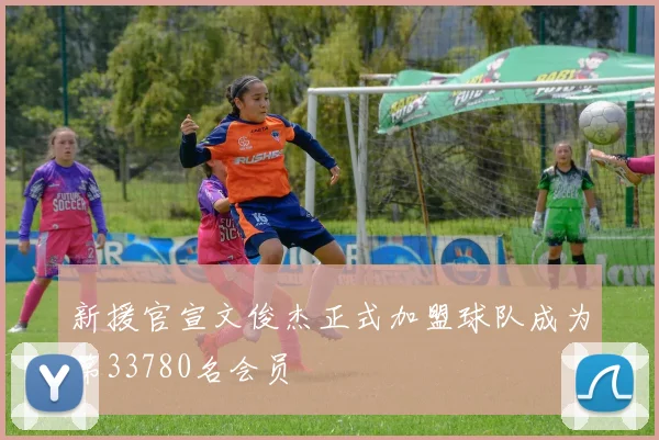 新援官宣文俊杰正式加盟球队成为第33780名会员