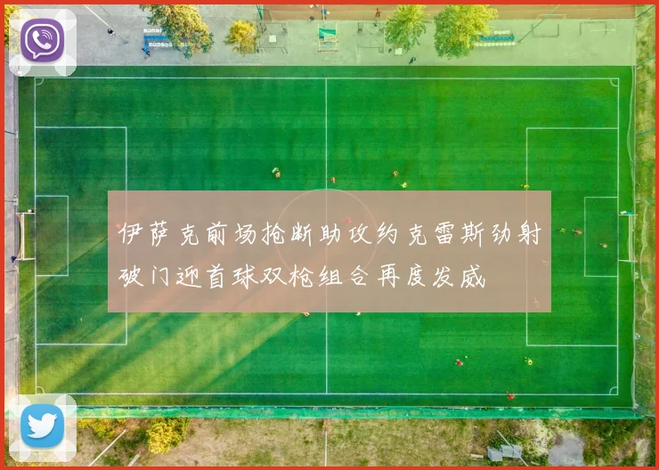 伊萨克前场抢断助攻约克雷斯劲射破门迎首球双枪组合再度发威